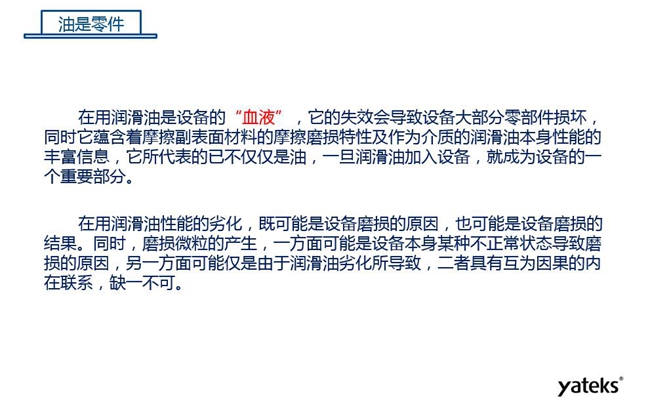潤滑油是機械設(shè)備的“血液”,它蘊含著摩擦副表面材料的磨損特性信息,潤滑油一旦加入設(shè)備它所代表的不僅僅是油,而是成為設(shè)備的一個重要部分
